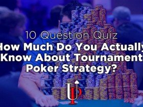 【6upoker】你对锦标赛策略究竟有多了解?